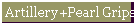 Artillery+Pearl Grips