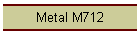 Metal M712