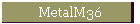 MetalM36